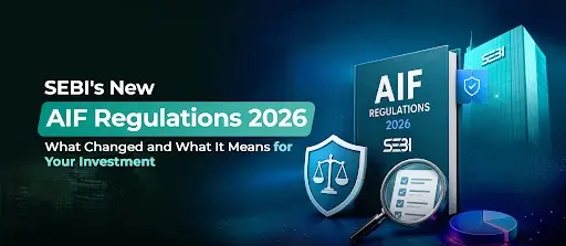 SEBI's New AIF Regulations 2026: What Changed and What It Means for Your Investment